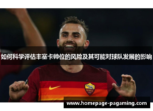 如何科学评估丰塞卡帅位的风险及其可能对球队发展的影响 如何科学评估丰塞卡帅位的风险及其可能对球队发展的影响
