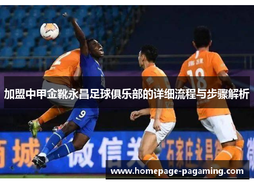 加盟中甲金靴永昌足球俱乐部的详细流程与步骤解析 加盟中甲金靴永昌足球俱乐部的详细流程与步骤解析