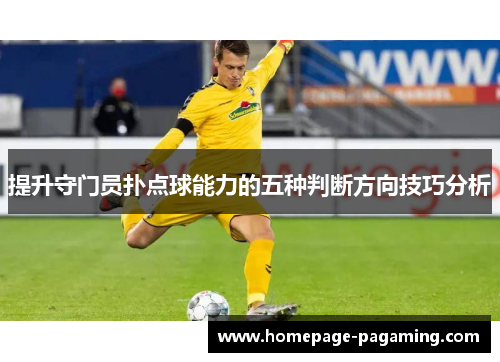 提升守门员扑点球能力的五种判断方向技巧分析 提升守门员扑点球能力的五种判断方向技巧分析