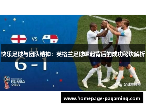 快乐足球与团队精神:英格兰足球崛起背后的成功秘诀解析 快乐足球与团队精神:英格兰足球崛起背后的成功秘诀解析