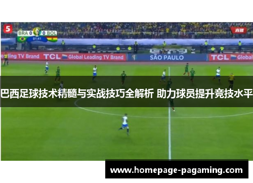 巴西足球技术精髓与实战技巧全解析 助力球员提升竞技水平