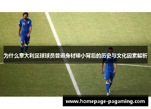 为什么意大利足球球员普遍身材矮小背后的历史与文化因素解析