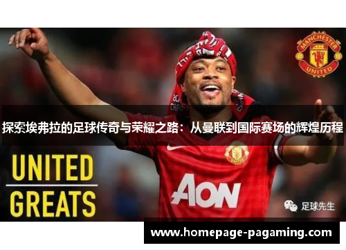 探索埃弗拉的足球传奇与荣耀之路：从曼联到国际赛场的辉煌历程