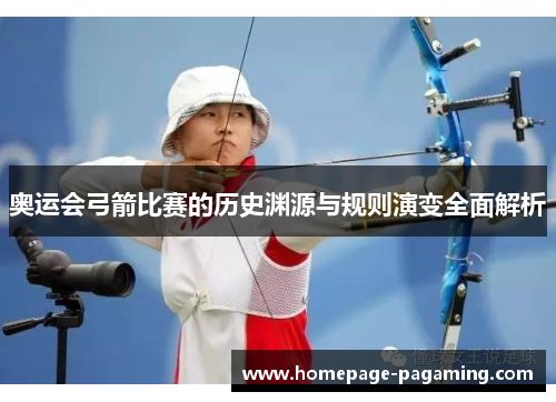 奥运会弓箭比赛的历史渊源与规则演变全面解析 奥运会弓箭比赛的历史渊源与规则演变全面解析