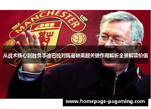 从战术核心到胜负手迪巴拉对阵曼联英超关键作用解析全景解读价值