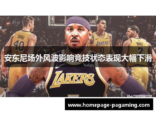 安东尼场外风波影响竞技状态表现大幅下滑