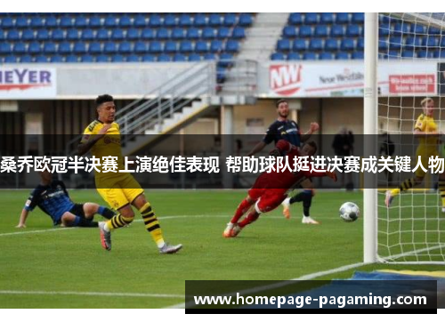 桑乔欧冠半决赛上演绝佳表现 帮助球队挺进决赛成关键人物