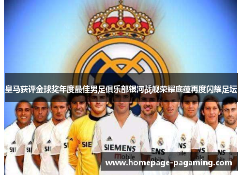 皇马获评金球奖年度最佳男足俱乐部银河战舰荣耀底蕴再度闪耀足坛