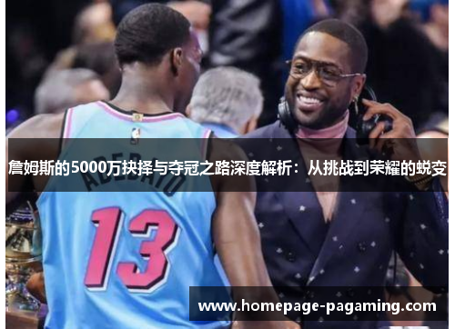 詹姆斯的5000万抉择与夺冠之路深度解析：从挑战到荣耀的蜕变