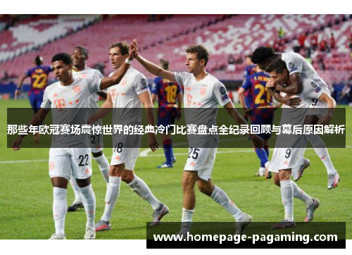 那些年欧冠赛场震惊世界的经典冷门比赛盘点全纪录回顾与幕后原因解析