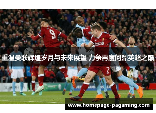 重温曼联辉煌岁月与未来展望 力争再度问鼎英超之巅